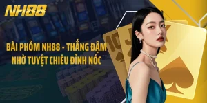 Bài Phỏm NH88 - Thắng Đậm Nhờ Tuyệt Chiêu Đỉnh Nóc