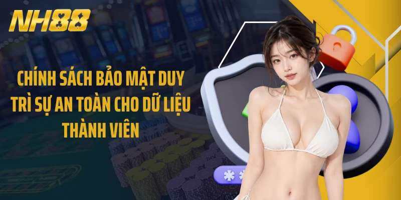 Chính sách bảo mật duy trì sự an toàn cho dữ liệu thành viên