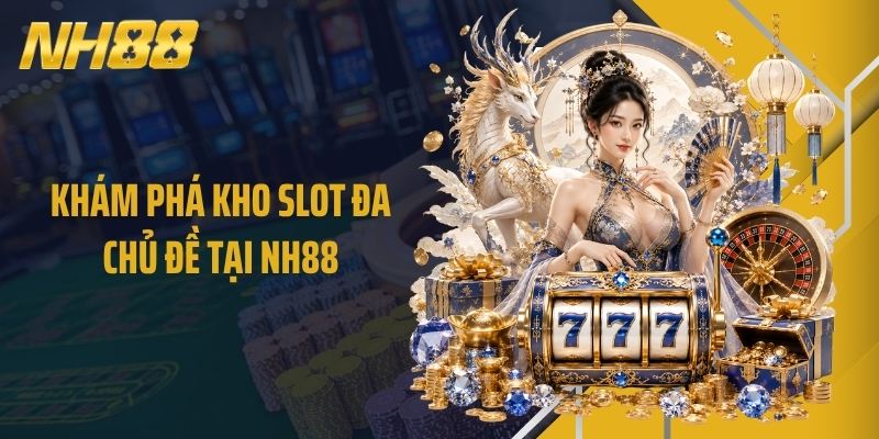 Khám phá kho slot đa chủ đề tại NH88